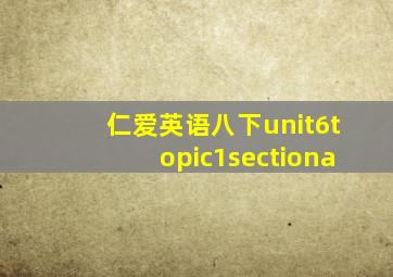 仁爱英语八下unit6topic1sectiona