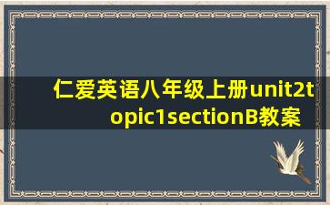 仁爱英语八年级上册unit2topic1sectionB教案