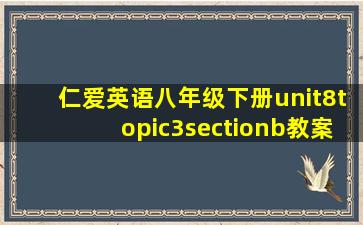 仁爱英语八年级下册unit8topic3sectionb教案