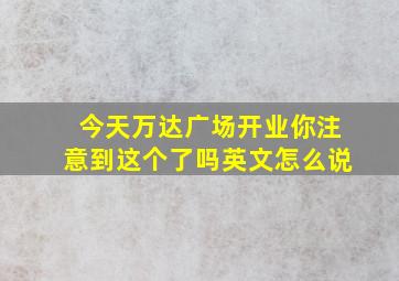 今天万达广场开业你注意到这个了吗英文怎么说