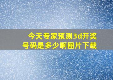 今天专家预测3d开奖号码是多少啊图片下载