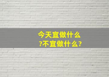 今天宜做什么?不宜做什么?