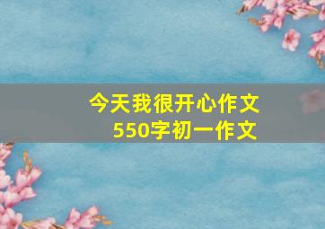 今天我很开心作文550字初一作文