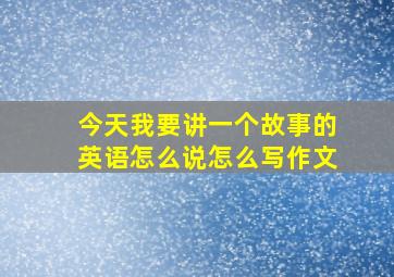 今天我要讲一个故事的英语怎么说怎么写作文