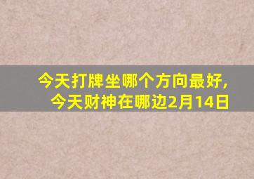 今天打牌坐哪个方向最好,今天财神在哪边2月14日