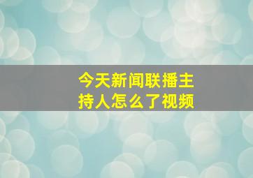 今天新闻联播主持人怎么了视频