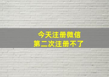 今天注册微信第二次注册不了