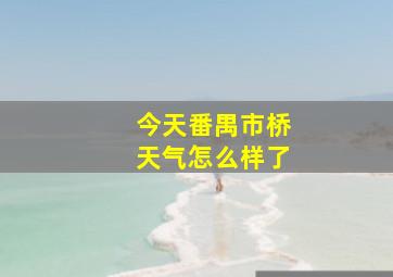 今天番禺市桥天气怎么样了