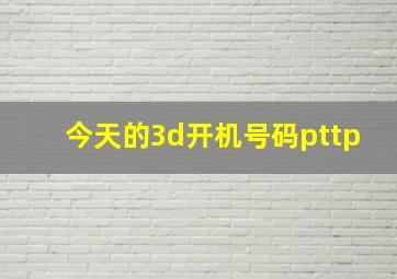 今天的3d开机号码pttp