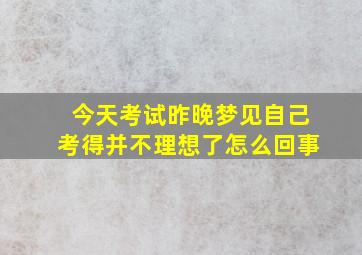 今天考试昨晚梦见自己考得并不理想了怎么回事