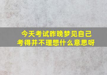 今天考试昨晚梦见自己考得并不理想什么意思呀