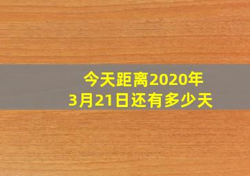 今天距离2020年3月21日还有多少天