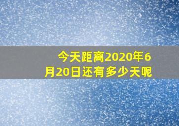 今天距离2020年6月20日还有多少天呢