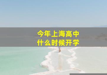 今年上海高中什么时候开学