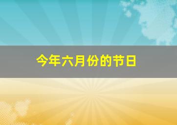 今年六月份的节日