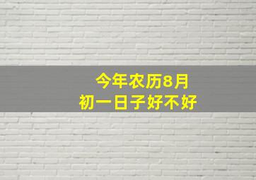 今年农历8月初一日子好不好