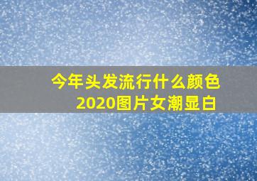 今年头发流行什么颜色2020图片女潮显白