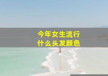 今年女生流行什么头发颜色