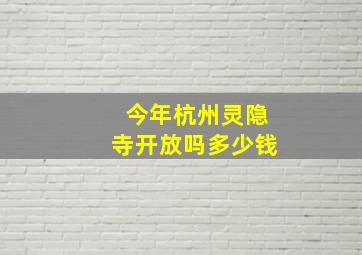 今年杭州灵隐寺开放吗多少钱