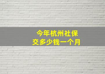 今年杭州社保交多少钱一个月