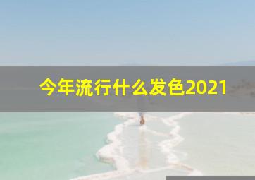 今年流行什么发色2021