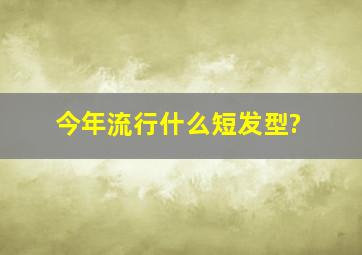 今年流行什么短发型?