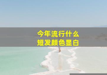 今年流行什么短发颜色显白