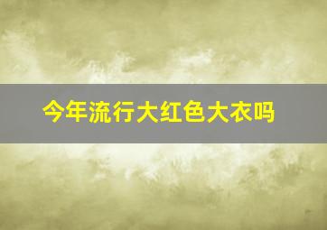 今年流行大红色大衣吗