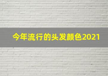 今年流行的头发颜色2021