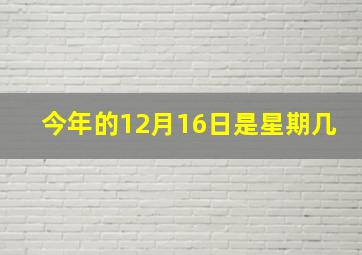 今年的12月16日是星期几