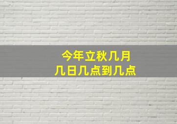 今年立秋几月几日几点到几点