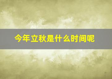 今年立秋是什么时间呢