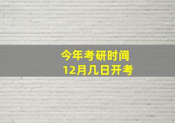 今年考研时间12月几日开考