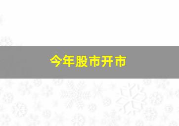 今年股市开市