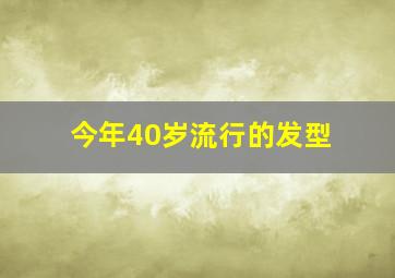 今年40岁流行的发型