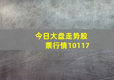 今日大盘走势股票行情10117