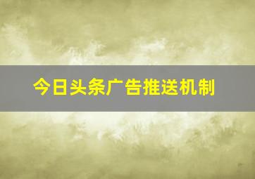 今日头条广告推送机制