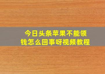 今日头条苹果不能领钱怎么回事呀视频教程