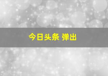 今日头条 弹出