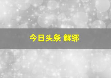 今日头条 解绑