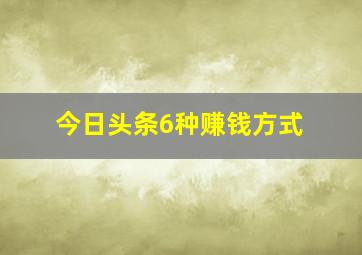 今日头条6种赚钱方式