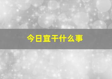 今日宜干什么事