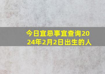 今日宜忌事宜查询2024年2月2日出生的人