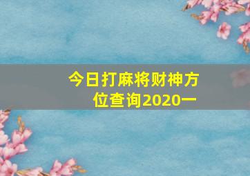 今日打麻将财神方位查询2020一