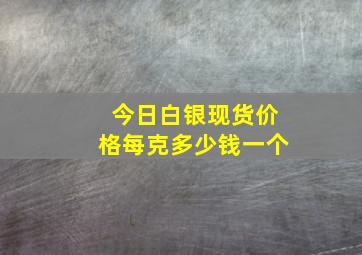 今日白银现货价格每克多少钱一个