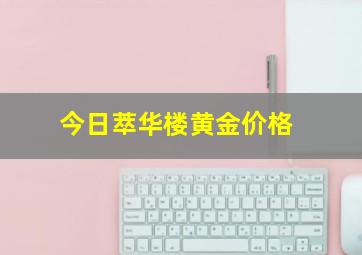 今日萃华楼黄金价格