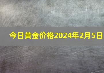 今日黄金价格2024年2月5日