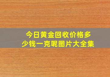 今日黄金回收价格多少钱一克呢图片大全集