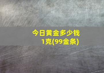 今日黄金多少钱1克(99金条)