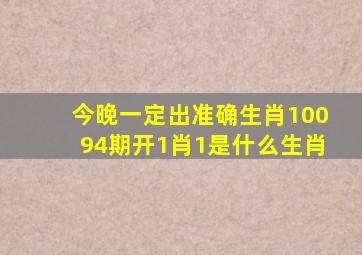 今晚一定出准确生肖10094期开1肖1是什么生肖